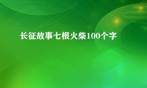 长征故事七根火柴100个字