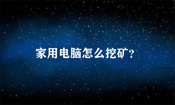 家用电脑怎么挖矿？