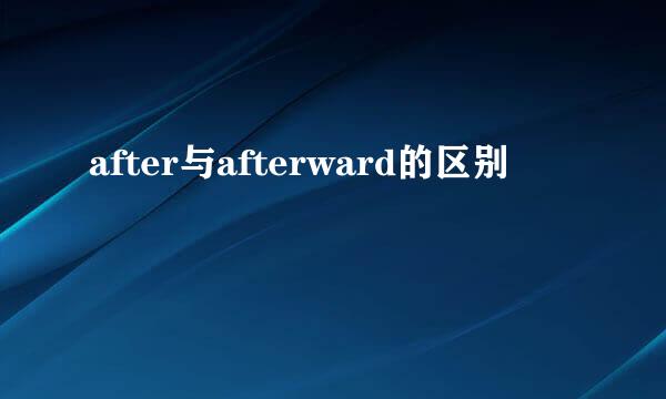 after与afterward的区别