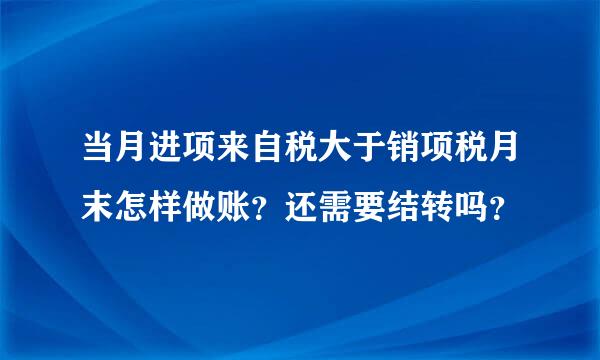 当月进项来自税大于销项税月末怎样做账？还需要结转吗？