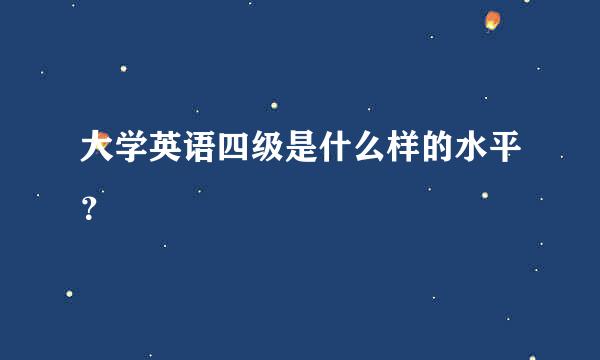 大学英语四级是什么样的水平？