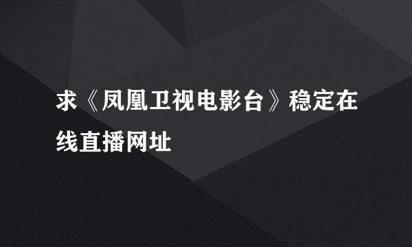 求《凤凰卫视电影台》稳定在线直播网址