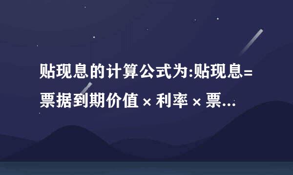 贴现息的计算公式为:贴现息=票据到期价值×利率×票据期限。