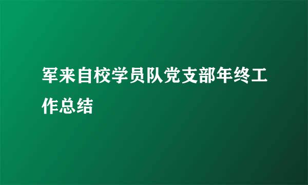 军来自校学员队党支部年终工作总结