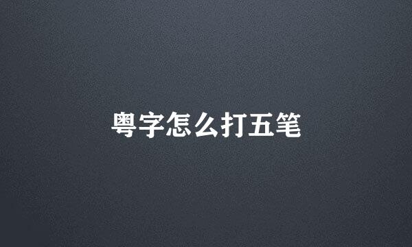 粤字怎么打五笔