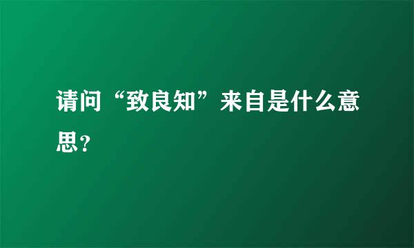 请问“致良知”来自是什么意思？