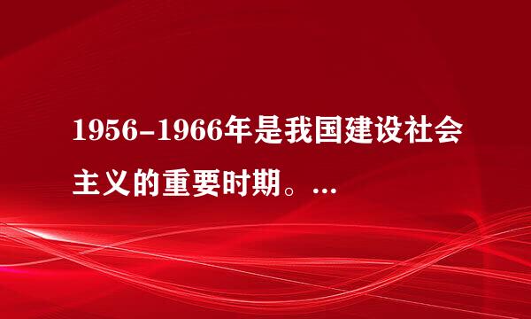 1956-1966年是我国建设社会主义的重要时期。下列...