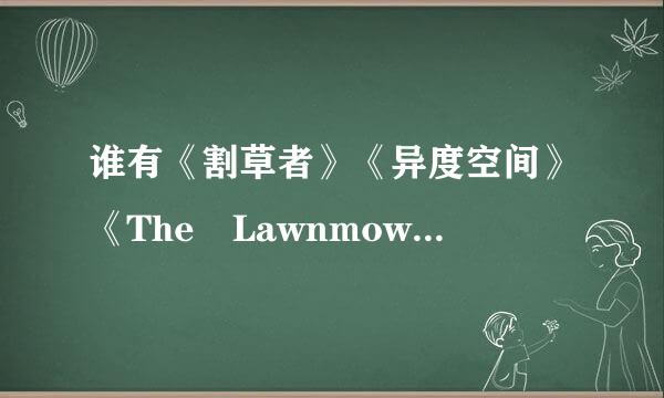 谁有《割草者》《异度空间》《The Lawnmower Man》下载地址