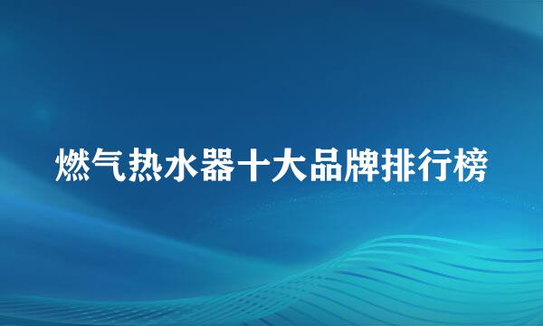 燃气热水器十大品牌排行榜