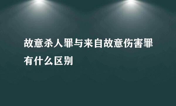 故意杀人罪与来自故意伤害罪有什么区别