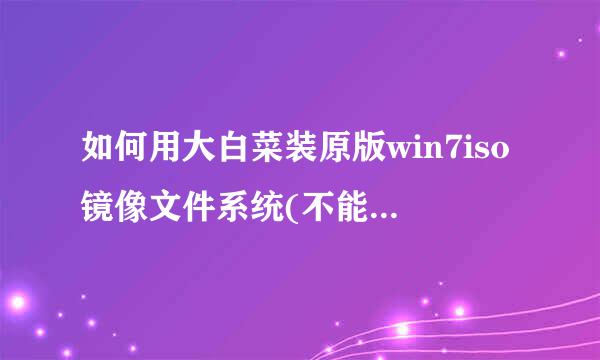 如何用大白菜装原版win7iso镜像文件系统(不能解压成.gho)