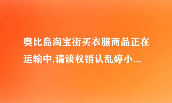 奥比岛淘宝街买衣服商品正在运输中,请谈权销认乱婷小奥比们耐心等待什么意思