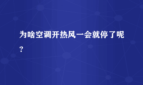 为啥空调开热风一会就停了呢？