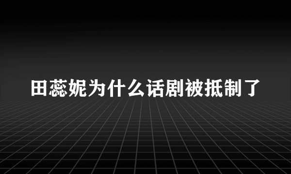 田蕊妮为什么话剧被抵制了