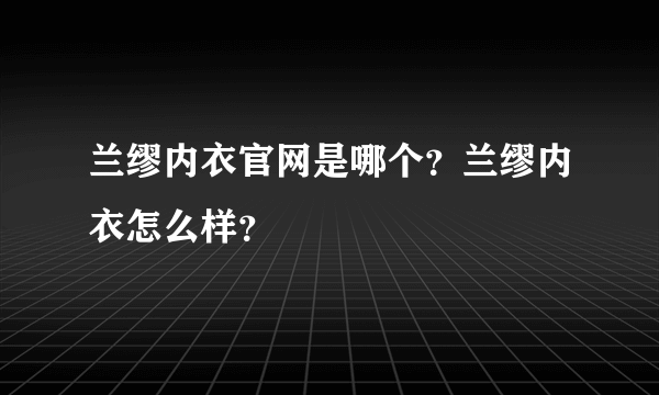 兰缪内衣官网是哪个？兰缪内衣怎么样？