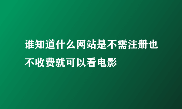 谁知道什么网站是不需注册也不收费就可以看电影