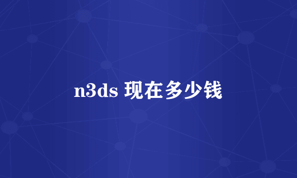 n3ds 现在多少钱