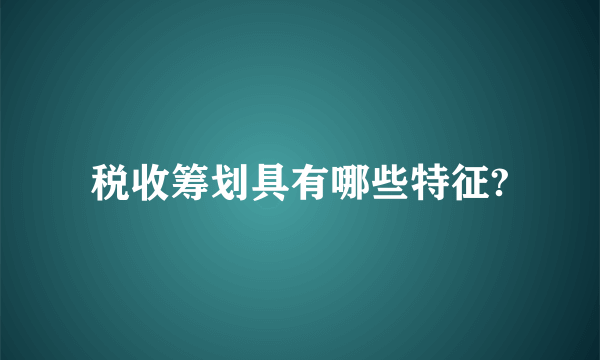 税收筹划具有哪些特征?