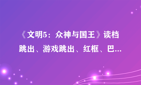 《文明5：众神与国王》读档跳出、游戏跳出、红框、巴比伦缺失等问题解决办法