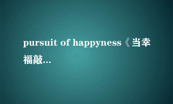 pursuit of happyness《当幸福敲门时》这部电影说的是什么？