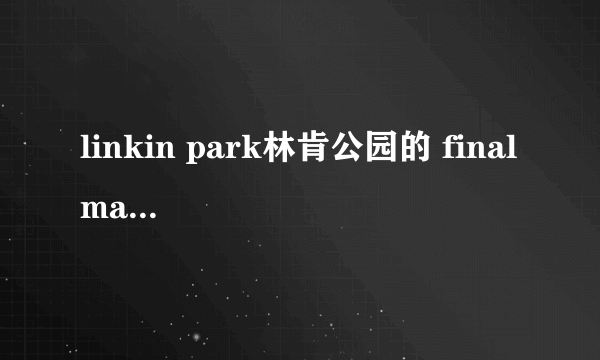 linkin park林肯公园的 final masquerade 歌曲的意思是什么？内容大概唱什么？