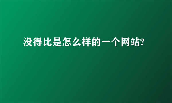 没得比是怎么样的一个网站?