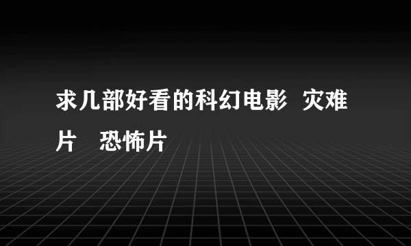 求几部好看的科幻电影  灾难 片   恐怖片