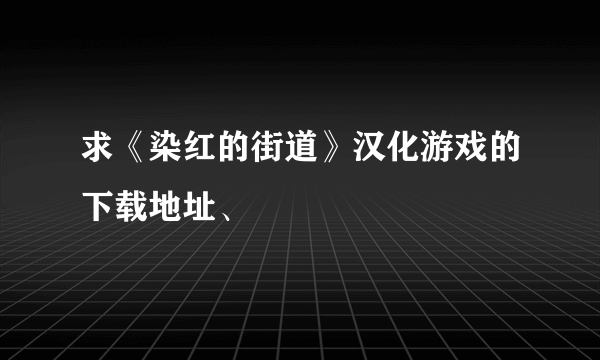 求《染红的街道》汉化游戏的下载地址、