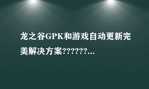 龙之谷GPK和游戏自动更新完美解决方案????????????????/