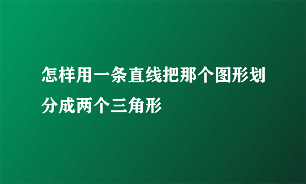 怎样用一条直线把那个图形划分成两个三角形