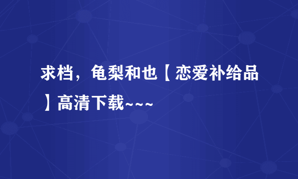 求档，龟梨和也【恋爱补给品】高清下载~~~