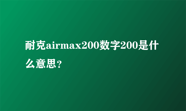 耐克airmax200数字200是什么意思？