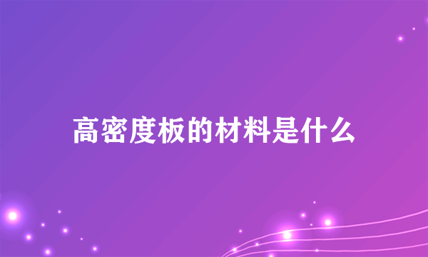 高密度板的材料是什么