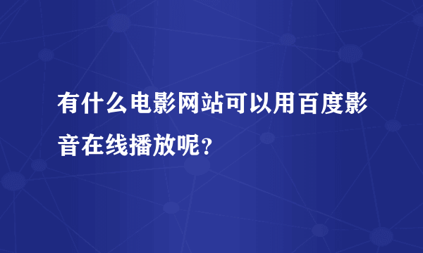 有什么电影网站可以用百度影音在线播放呢？