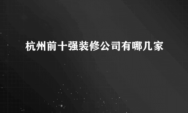 杭州前十强装修公司有哪几家