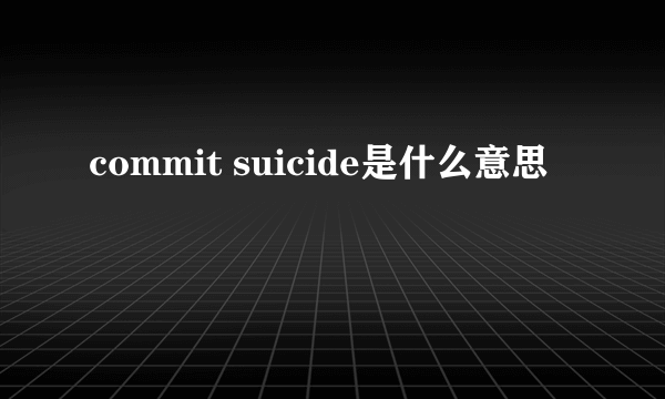 commit suicide是什么意思