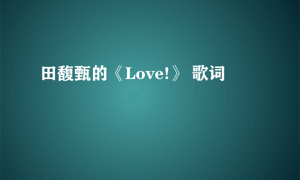 田馥甄的《Love!》 歌词