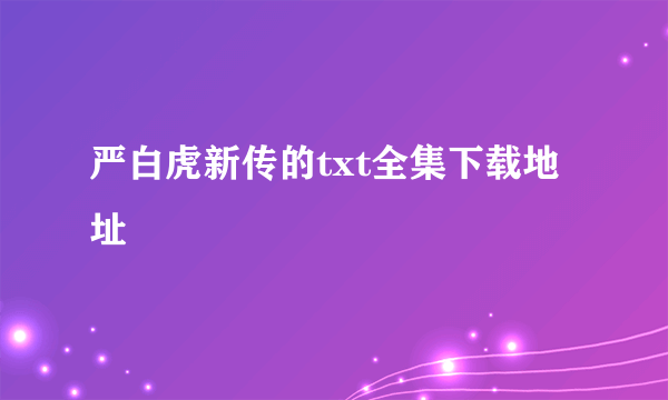 严白虎新传的txt全集下载地址