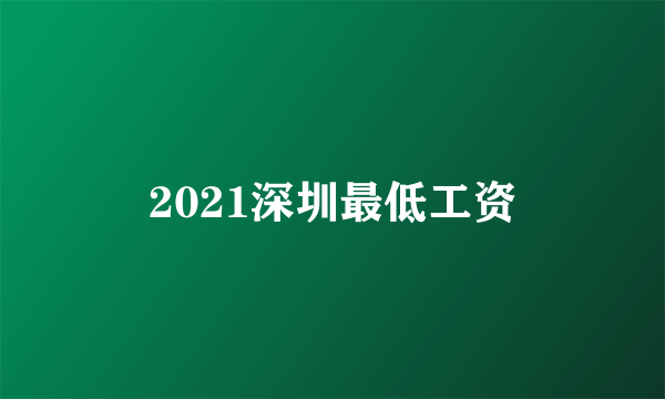 2021深圳最低工资