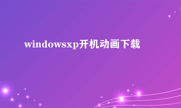 windowsxp开机动画下载