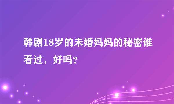 韩剧18岁的未婚妈妈的秘密谁看过，好吗？