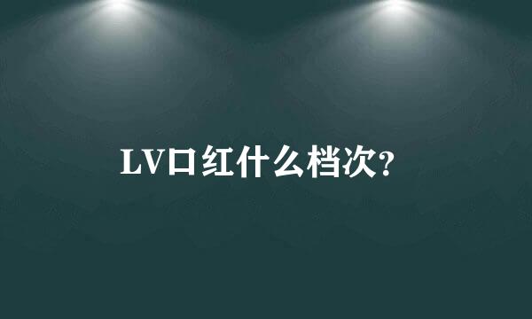 LV口红什么档次？