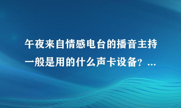 午夜来自情感电台的播音主持一般是用的什么声卡设备？选择哪个牌子的音效处理设备？