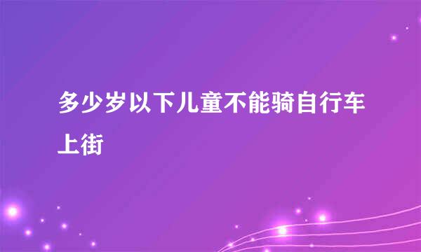 多少岁以下儿童不能骑自行车上街