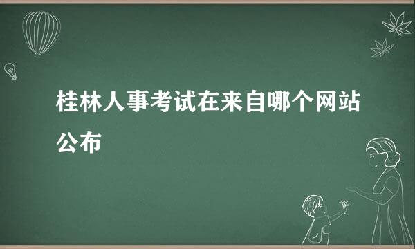 桂林人事考试在来自哪个网站公布