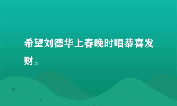 希望刘德华上春晚时唱恭喜发财。