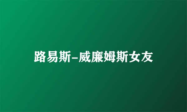 路易斯-威廉姆斯女友