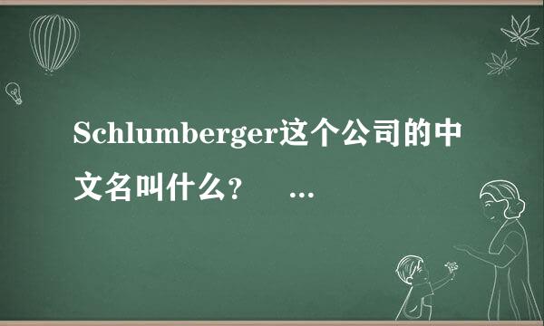 Schlumberger这个公司的中文名叫什么？ 这个单词怎么损久半齐间之拿该毛发音？