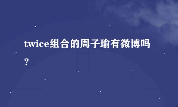 twice组合的周子瑜有微博吗？