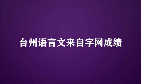 台州语言文来自字网成绩